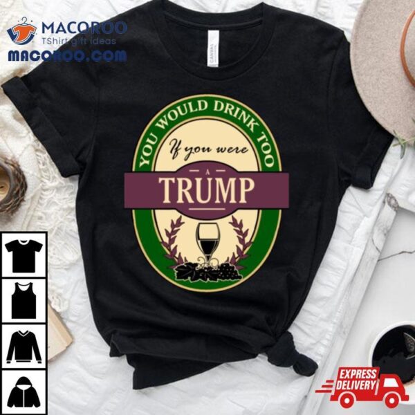 Drink If You Are A Trump Funny Wine Party Label Inspired T Shirt