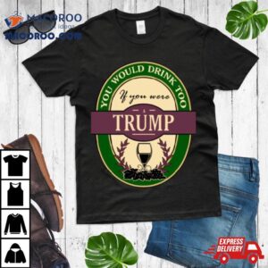 Drink If You Are A Trump Funny Wine Party Label Inspired Tshirt