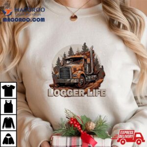 Drive Truck Logger Life Tshirt