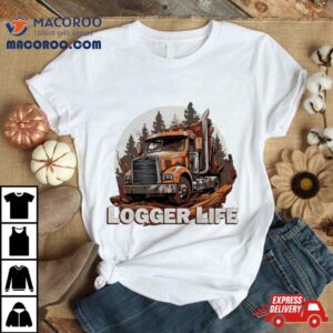 Drive Truck Logger Life Tshirt