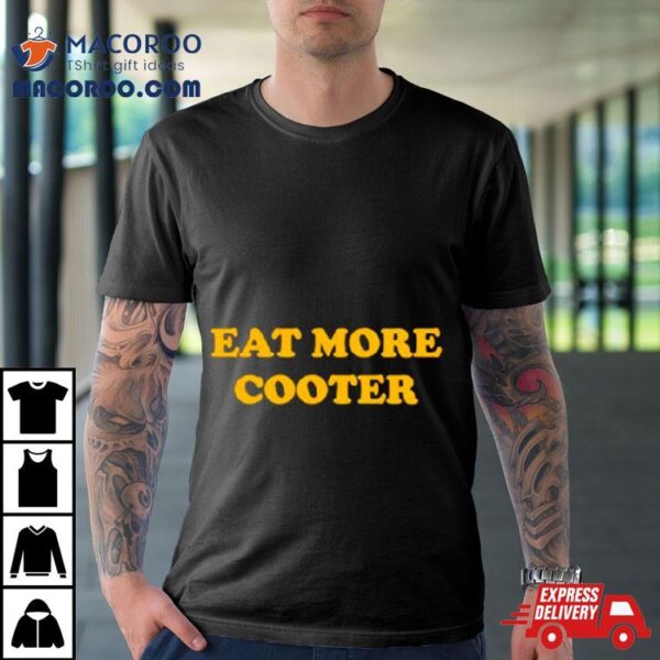 Eat More Cooter Shirt