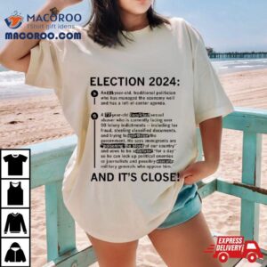 Election 2024 And It’s Close Shirt