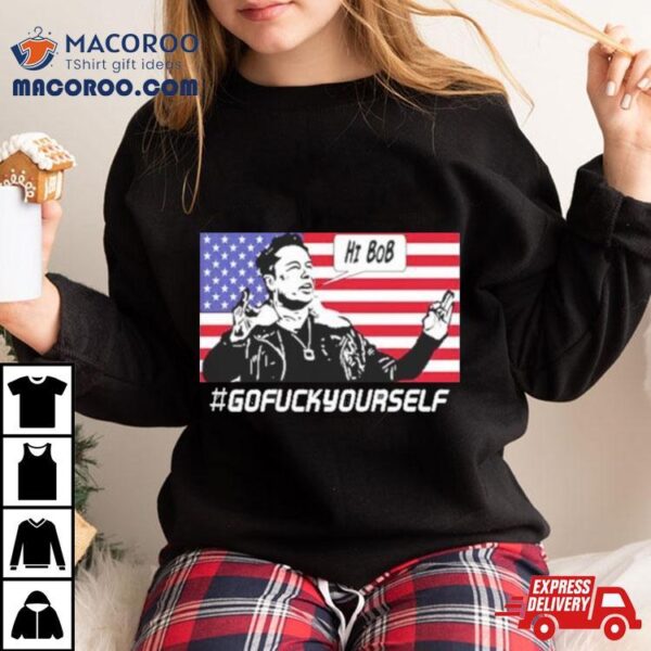 Elon Musk Hi Bob Gofuckyourself Usa Flag Shirt