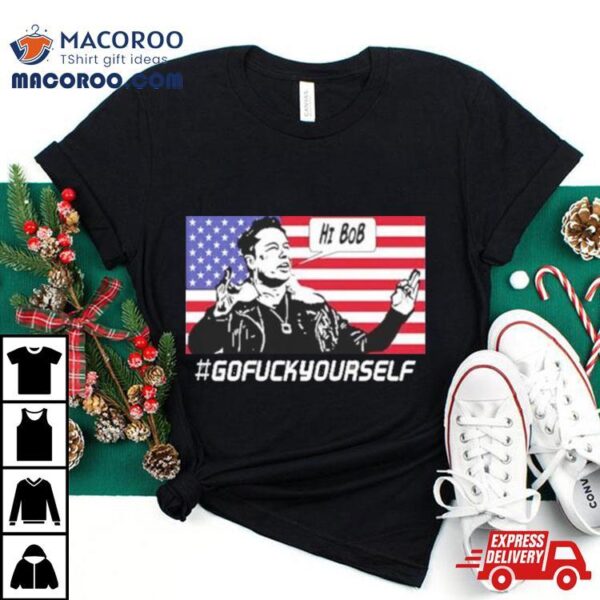 Elon Musk Hi Bob Gofuckyourself Usa Flag Shirt