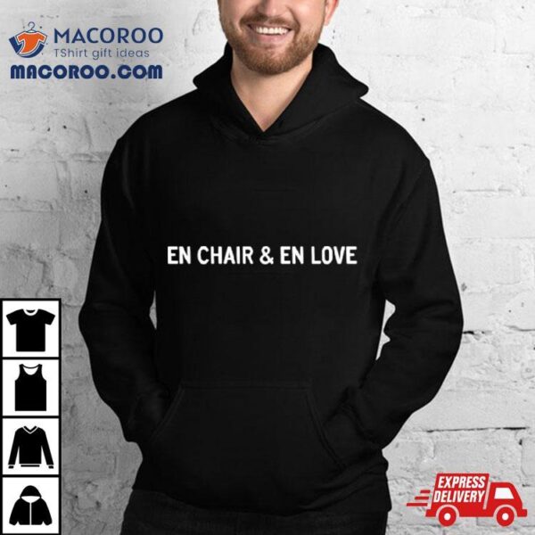 En Chair And En Love Shirt