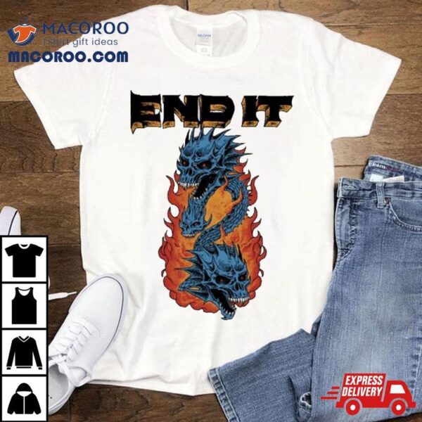 End It Dragons T Shirt