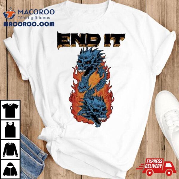 End It Dragons T Shirt