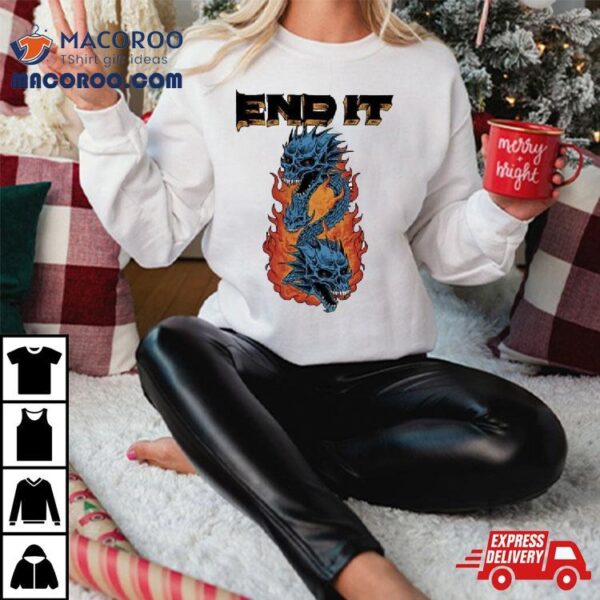 End It Dragons T Shirt