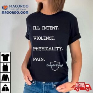 Enough Is Enough I Ll Intent Violence Physicality Pain Tshirt