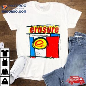 Erasure It Doesn’t Have To Be Shirt