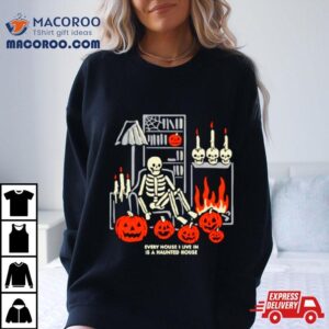 Every House I Live In Is A Haunted House Shirt
