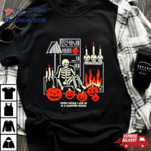 Every House I Live In Is A Haunted House Tshirt