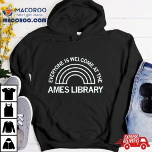 Everyone Is Welcome At The Ames Library Tshirt
