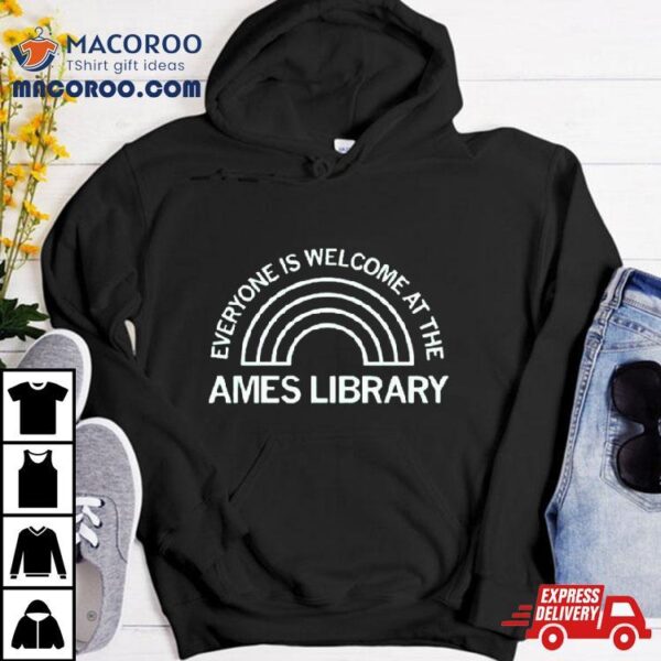Everyone Is Welcome At The Ames Library Shirt