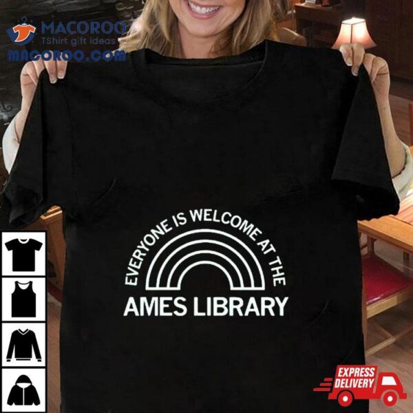 Everyone Is Welcome At The Ames Library Shirt