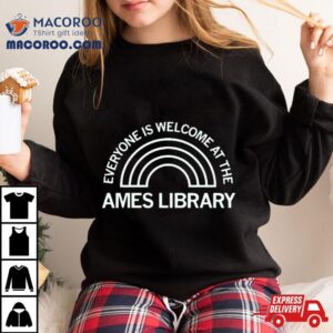 Everyone Is Welcome At The Ames Library Tshirt