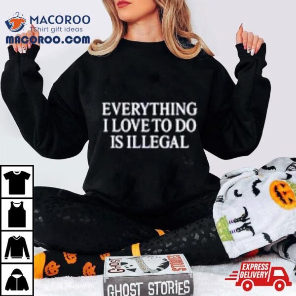 Everything I Love Is Illegal Bundle Shirt