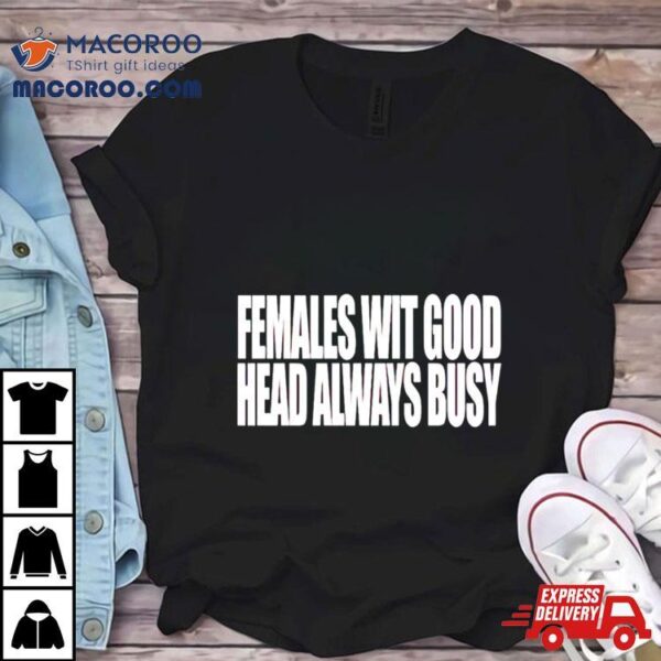 Females With Good Head Always Busy Shirt