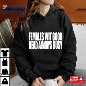 Females With Good Head Always Busy Tshirt