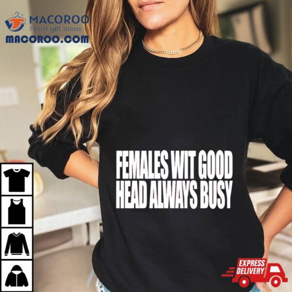 Females With Good Head Always Busy Shirt