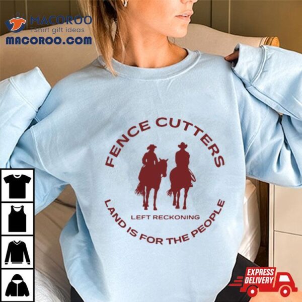 Fence Cutters Land Is For The People T Shirt