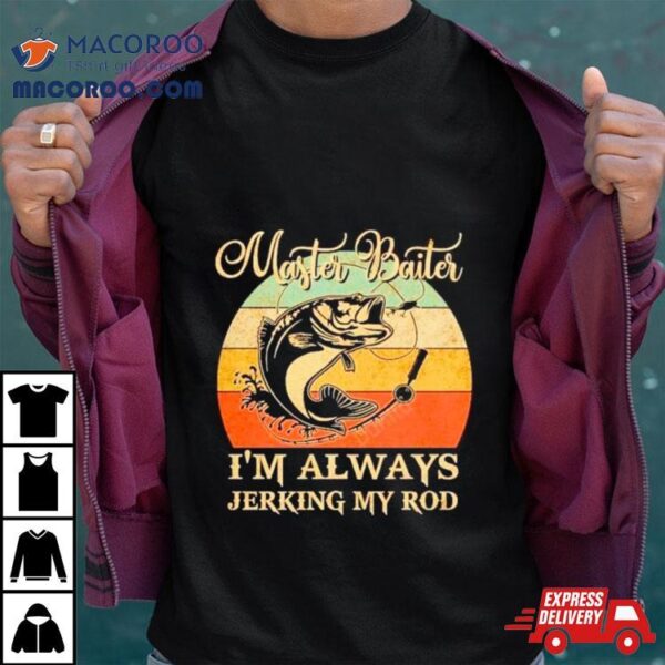 Fish Master Baiter I’m Alays Jerking My Rod Vintage Shirt