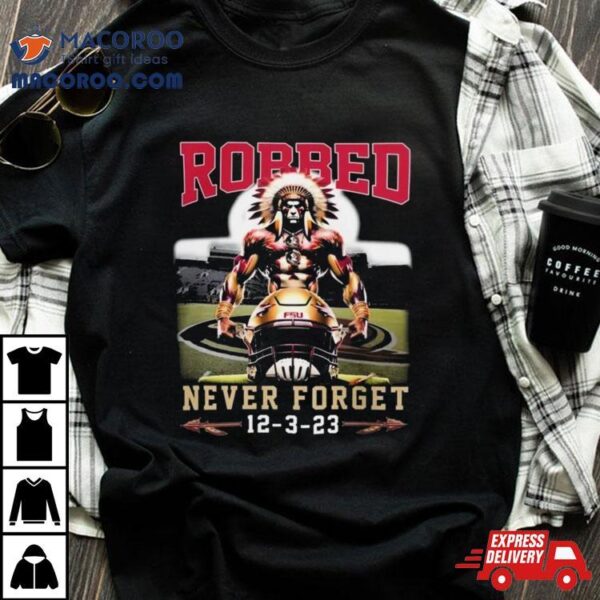 Florida State Football Robbed Never Forget Mascot 2023 T Shirt