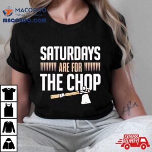 Florida State Saturdays Are For The Chop Shirt