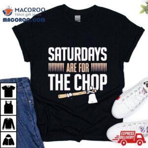 Florida State Saturdays Are For The Chop Tshirt