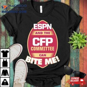 Florida State Seminoles Espn And The Cfp Committee Can Bite Me Tshirt