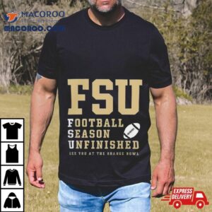 Florida State Seminoles Football Season Unfinished See You At The Orange Bowl Tshirt