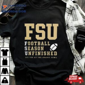 Florida State Seminoles Football Season Unfinished See You At The Orange Bowl Tshirt