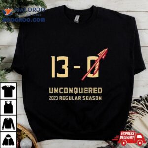 Florida State Seminoles Undefeated 13 0 Unconquered 2023 Regular Season Shirt