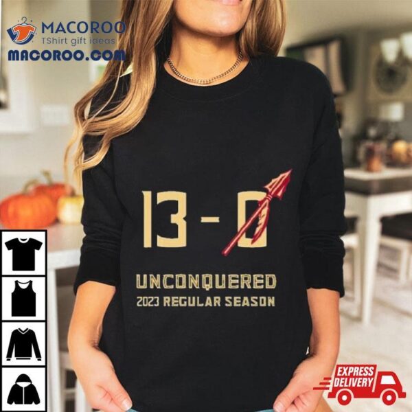 Florida State Seminoles Undefeated 13 0 Unconquered 2023 Regular Season Shirt