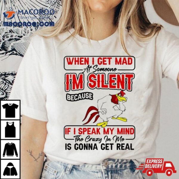 Foghorn Leghorn When I Get Mad I’m Silent If I Speak My Mind Shirt