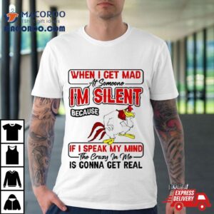 Foghorn Leghorn When I Get Mad I M Silent If I Speak My Mind Tshirt