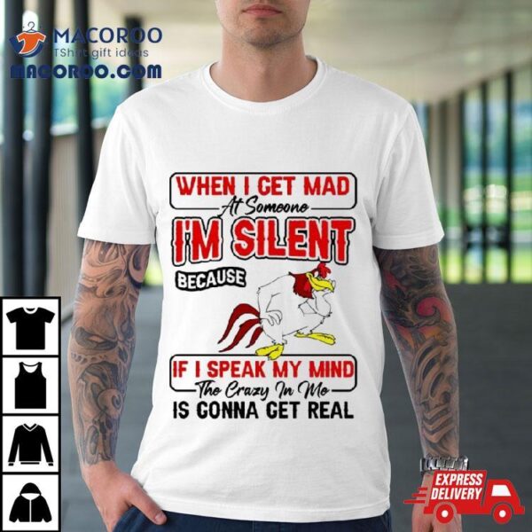 Foghorn Leghorn When I Get Mad I’m Silent If I Speak My Mind Shirt