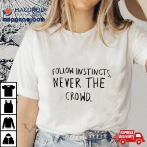 Follow Instincts Never The Crowd Tshirt