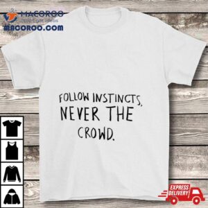 Follow Instincts Never The Crowd Tshirt