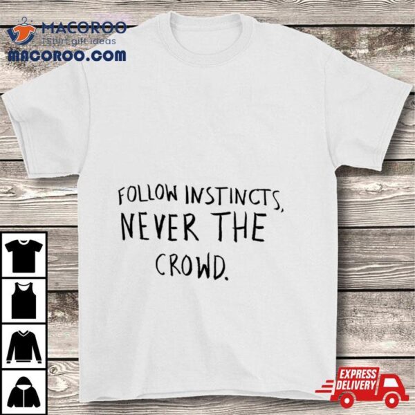 Follow Instincts Never The Crowd Shirt