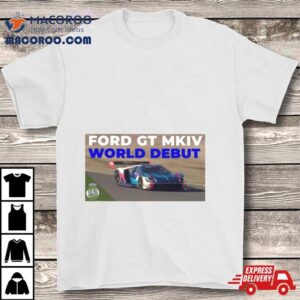 Ford Gt Mk Iv Makes World Debut On Track Tshirt