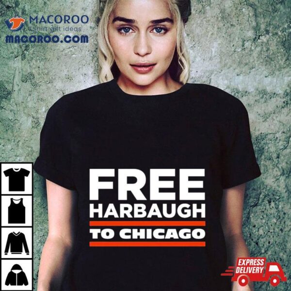 Free Harbaugh To Chicago Shirt Shirt