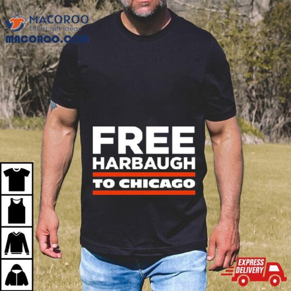 Free Harbaugh To Chicago Shirt Shirt