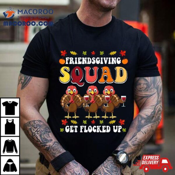 Friendsgiving Squad Get Flocked Up Thanksgiving Shirt