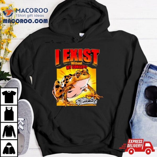 Frog I Exist Without My Consent Shirt