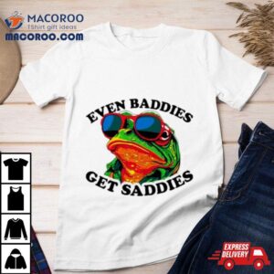 Frogs Even Baddies Get Saddies Tshirt