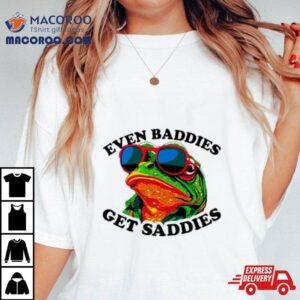 Frogs Even Baddies Get Saddies Tshirt