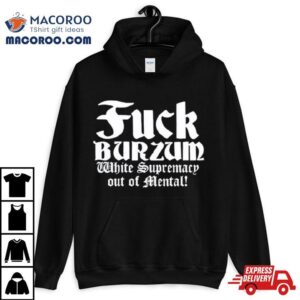 Fuck Burzum White Supremacy Out Of Mental Tshirt