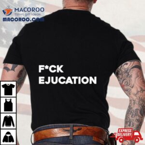 Fuck Ejucation Tshirt