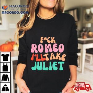 Fuck Romeo I Ll Take Juliet Vintage Tshirt